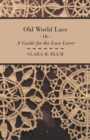 Image for Old World Lace - Or A Guide For The Lace Lover
