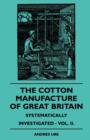 Image for The Cotton Manufacture Of Great Britain Systematically Investigated - Vol. II.