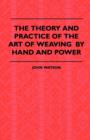 Image for The Theory and Practice of the Art of Weaving by Hand and Power
