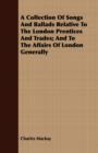 Image for A Collection Of Songs And Ballads Relative To The London Prentices And Trades; And To The Affairs Of London Generally