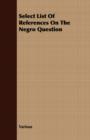 Image for Select List Of References On The Negro Question