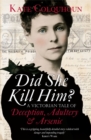Image for Did she kill him?  : a Victorian tale of deception, adultery and arsenic