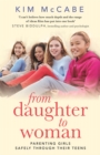 Image for From daughter to woman  : parenting girls safely through their teens