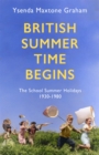 Image for British summer time begins  : the school summer holidays 1930-1980