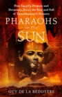 Image for Pharaohs of the sun  : how Egypt&#39;s despots and dreamers drove the rise and fall of Tutankhamun&#39;s dynasty