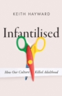 Image for Infantilised  : how our culture killed adulthood