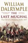 Image for The last Mughal  : the fall of a dynasty, Delhi, 1857