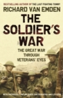 Image for The soldier&#39;s war: the Great War through veterans&#39; eyes