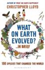 Image for What on Earth evolved?-- in brief  : 100 species that have changed the world