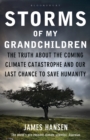 Image for Storms of my grandchildren  : the truth about the coming climate catastrophe and our last chance to save humanity