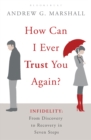 Image for How can I ever trust you again?: infidelity : from discovery to recovery in seven steps
