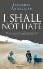 Image for I shall not hate  : a Gaza doctor&#39;s journey on the road to peace and human dignity