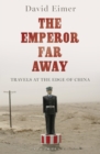 Image for The emperor far away: travels at the edge of China