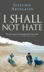 Image for I shall not hate  : a Gaza doctor&#39;s journey