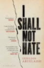 Image for I shall not hate: a Gaza doctor&#39;s journey on the road to peace and human dignity