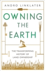 Image for Owning the Earth  : the transforming history of land ownership