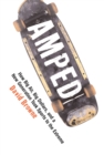 Image for Amped: how big air, big dollars, and a new generation took sports to the extreme