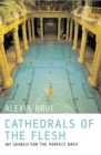 Image for Cathedrals of the flesh: my search for the perfect bath