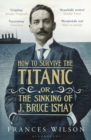 Image for How to survive the Titanic, or, The sinking of J. Bruce Ismay