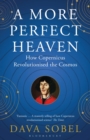 Image for A more perfect heaven  : how Copernicus revolutionized the cosmos