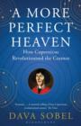 Image for A more perfect heaven: how Copernicus revolutionized the cosmos