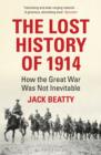 Image for The lost history of 1914: how the Great War was not inevitable