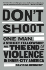 Image for Don&#39;t shoot: one man, a street fellowship, and the end of violence in inner-city America