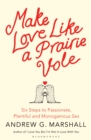 Image for Make love like a prairie vole  : six steps to passionate, plentiful and monogamous sex
