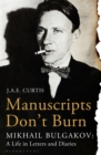 Image for Manuscripts Don&#39;t Burn : Mikhail Bulgakov: a Life in Letters and Diaries