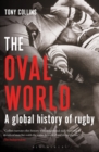 Image for The oval world  : a global history of rugby