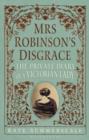 Image for Mrs Robinson&#39;s disgrace: the private diary of a Victorian lady