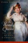 Image for The unruly queen: the life of Queen Caroline