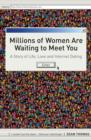 Image for Millions of women are waiting to meet you: a story of life, love and Internet dating
