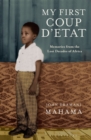 Image for My first coup d&#39;etat  : memories from the lost decades of Africa