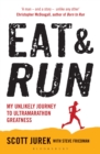 Image for Eat &amp; run  : my unlikely journey to ultramarathon greatness