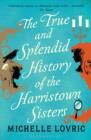 Image for The true and splendid history of the Harristown sisters