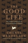 Image for The good life: the moral individual in an antimoral world