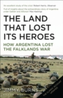 Image for The land that lost its heroes: how Argentina lost the Falklands War