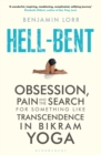 Image for Hell-bent  : obsession, pain, and the search for something like transcendence in Bikram yoga