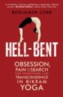 Image for Hell-bent: obsession, pain, and the search for something like transcendence in competitive yoga