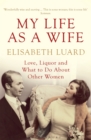 Image for My life as a wife: Love, liquor and what to do about other women