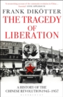 Image for The tragedy of liberation: a history of the Chinese revolution, 1945-57