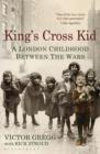 Image for King&#39;s Cross kid  : a London childhood between the wars