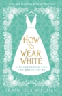 Image for How to wear white: a pocket book for the bride-to-be