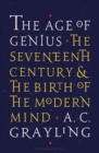 Image for The age of genius: the seventeenth century and the birth of the modern mind