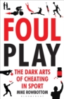 Image for Foul play  : the dark arts of cheating in sport