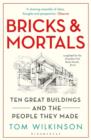 Image for Bricks &amp; mortals: ten great buildings and the people they made
