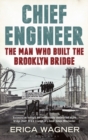 Image for Chief engineer  : Washington Roebling, the man who built the Brooklyn Bridge