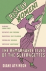 Image for Rise up, women!  : the remarkable lives of the Suffragettes