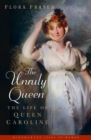 Image for The unruly queen  : the life of Queen Caroline